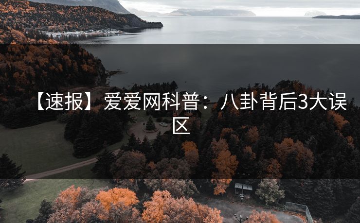 【速报】爱爱网科普：八卦背后3大误区